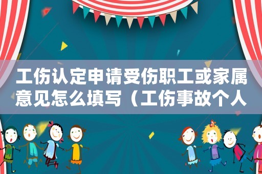 工傷認(rèn)定申請受傷職工或家屬意見怎么填寫（工傷事故個人及家庭無法接受）