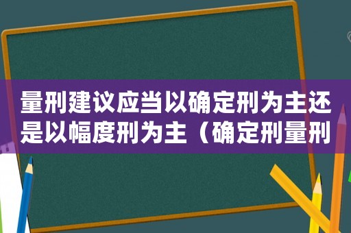 量刑建議應(yīng)當(dāng)以確定刑為主還是以幅度刑為主（確定刑量刑建議低原因）