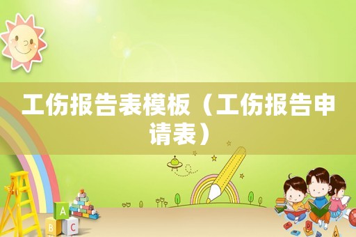 工傷報告表模板（工傷報告申請表）