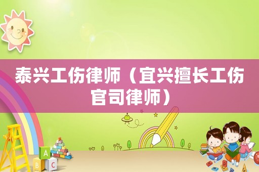 泰興工傷律師（宜興擅長工傷官司律師）