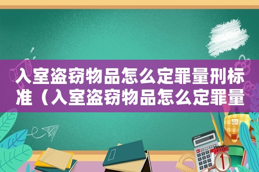 入室盜竊物品怎么定罪量刑標(biāo)準(zhǔn)（入室盜竊物品怎么定罪量刑）