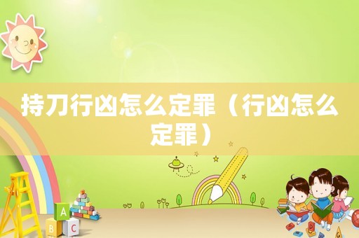 持刀行兇怎么定罪（行兇怎么定罪）