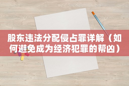 股東違法分配侵占罪詳解（如何避免成為經(jīng)濟犯罪的幫兇）