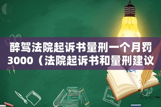 醉駕法院起訴書(shū)量刑一個(gè)月罰3000（法院起訴書(shū)和量刑建議）