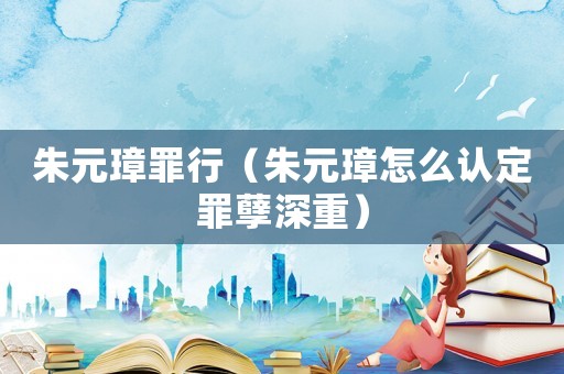 朱元璋罪行（朱元璋怎么認(rèn)定罪孽深重）