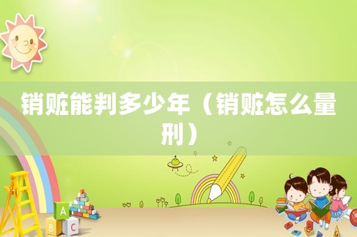銷贓能判多少年（銷贓怎么量刑）