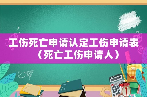 工傷死亡申請認定工傷申請表（死亡工傷申請人）