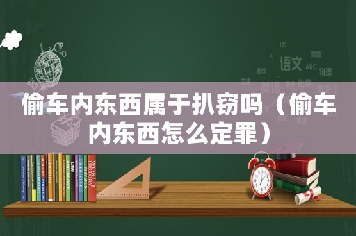 偷車內(nèi)東西屬于扒竊嗎（偷車內(nèi)東西怎么定罪）