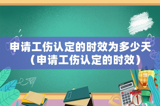 申請(qǐng)工傷認(rèn)定的時(shí)效為多少天（申請(qǐng)工傷認(rèn)定的時(shí)效）