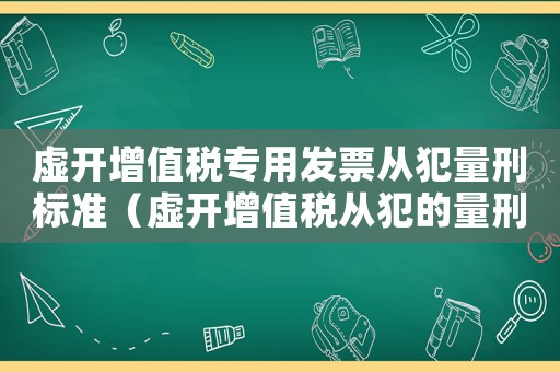 虛開增值稅專用發(fā)票從犯量刑標(biāo)準(zhǔn)（虛開增值稅從犯的量刑）