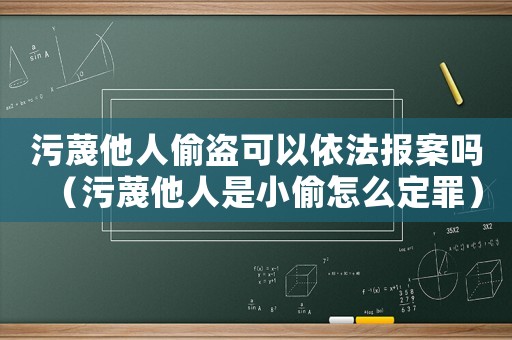 污蔑他人偷盜可以依法報(bào)案嗎（污蔑他人是小偷怎么定罪）