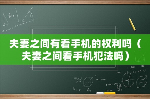 夫妻之間有看手機(jī)的權(quán)利嗎（夫妻之間看手機(jī)犯法嗎）