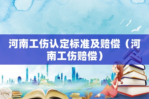 河南工傷認定標準及賠償（河南工傷賠償）