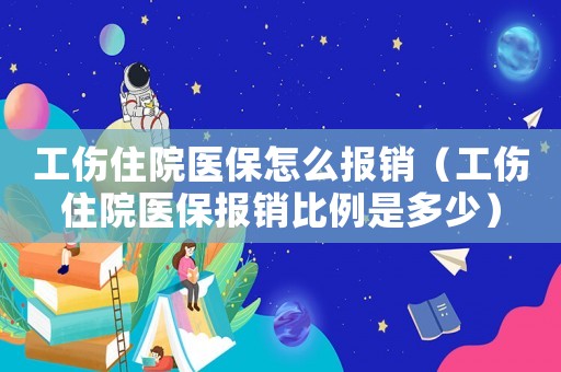 工傷住院醫(yī)保怎么報(bào)銷(xiāo)（工傷住院醫(yī)保報(bào)銷(xiāo)比例是多少）