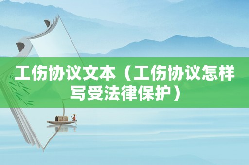 工傷協(xié)議文本（工傷協(xié)議怎樣寫受法律保護）