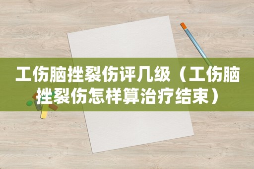 工傷腦挫裂傷評幾級（工傷腦挫裂傷怎樣算治療結(jié)束）