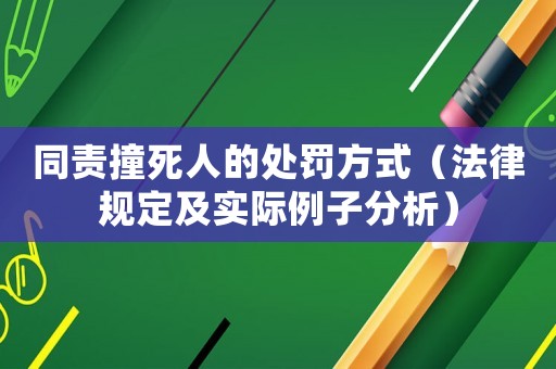 同責(zé)撞死人的處罰方式（法律規(guī)定及實(shí)際例子分析）