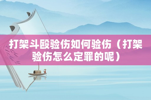 打架斗毆驗(yàn)傷如何驗(yàn)傷（打架驗(yàn)傷怎么定罪的呢）