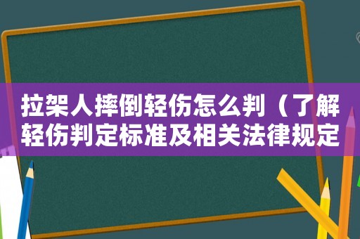 拉架人摔倒輕傷怎么判（了解輕傷判定標(biāo)準(zhǔn)及相關(guān)法律規(guī)定）