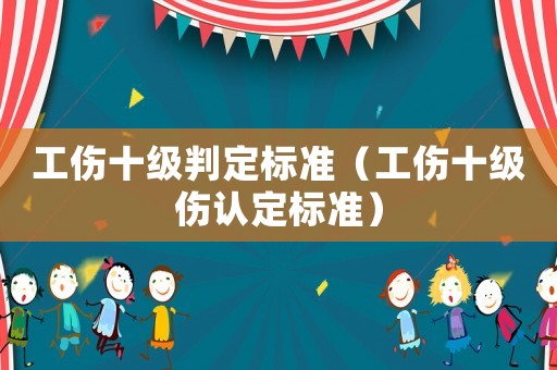 工傷十級判定標準（工傷十級傷認定標準）