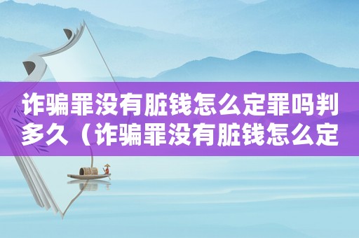 詐騙罪沒有臟錢怎么定罪嗎判多久（詐騙罪沒有臟錢怎么定罪嗎）