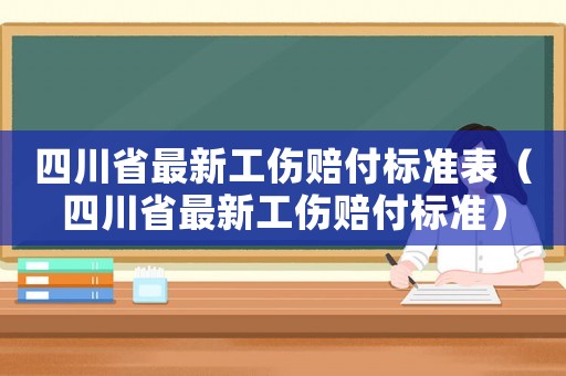 四川省最新工傷賠付標(biāo)準(zhǔn)表（四川省最新工傷賠付標(biāo)準(zhǔn)）