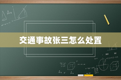 交通事故張三怎么處置