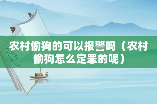 農(nóng)村偷狗的可以報(bào)警嗎（農(nóng)村偷狗怎么定罪的呢）