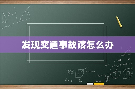 發(fā)現(xiàn)交通事故該怎么辦