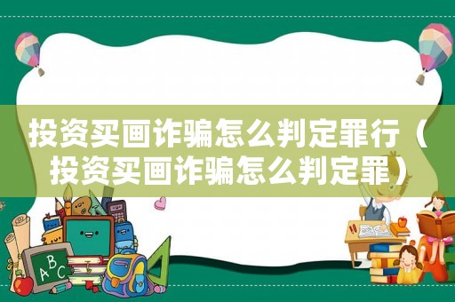 投資買畫詐騙怎么判定罪行（投資買畫詐騙怎么判定罪）