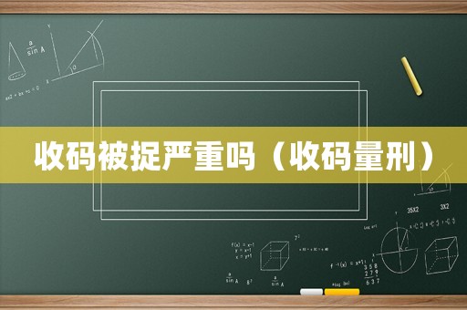 收碼被捉嚴(yán)重嗎（收碼量刑）