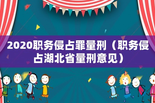 2020職務(wù)侵占罪量刑（職務(wù)侵占湖北省量刑意見）