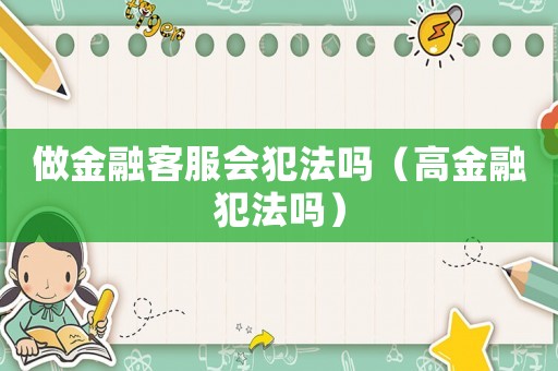做金融客服會(huì)犯法嗎（高金融犯法嗎）