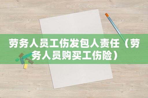 勞務(wù)人員工傷發(fā)包人責(zé)任（勞務(wù)人員購買工傷險）