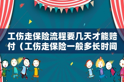 工傷走保險(xiǎn)流程要幾天才能賠付（工傷走保險(xiǎn)一般多長時(shí)間能賠償）