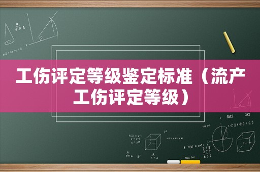 工傷評定等級鑒定標準（流產(chǎn)工傷評定等級）