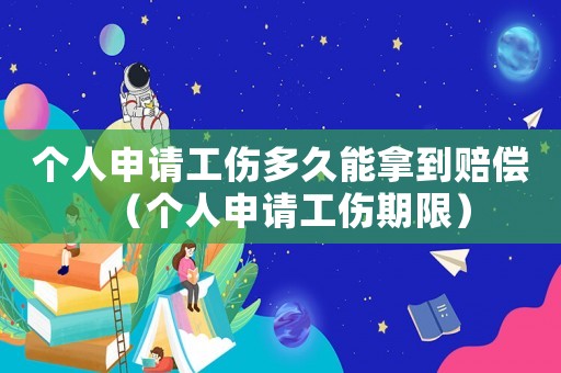 個(gè)人申請(qǐng)工傷多久能拿到賠償（個(gè)人申請(qǐng)工傷期限）