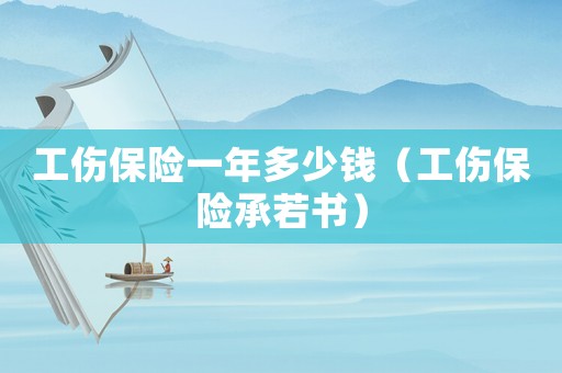 工傷保險(xiǎn)一年多少錢（工傷保險(xiǎn)承若書）