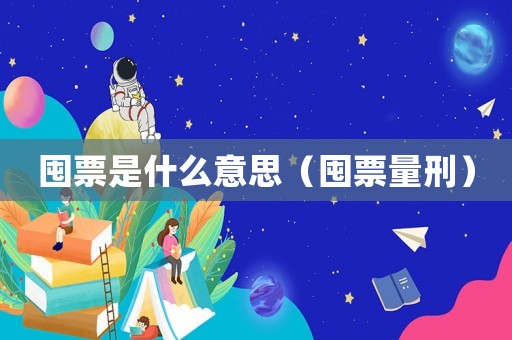囤票是什么意思（囤票量刑）