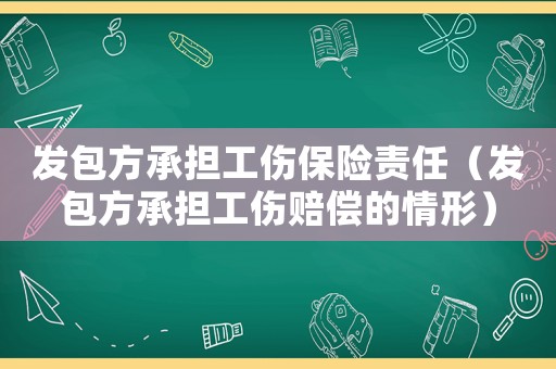 發(fā)包方承擔(dān)工傷保險(xiǎn)責(zé)任（發(fā)包方承擔(dān)工傷賠償?shù)那樾危? title=