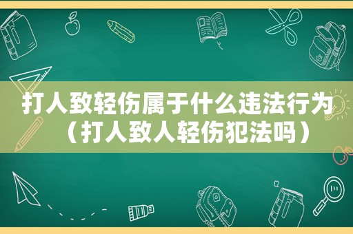 打人致輕傷屬于什么違法行為（打人致人輕傷犯法嗎）
