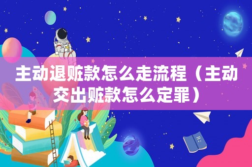 主動退贓款怎么走流程（主動交出贓款怎么定罪）