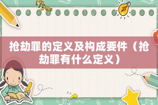 搶劫罪的定義及構(gòu)成要件（搶劫罪有什么定義）