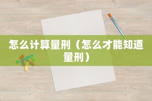怎么計算量刑（怎么才能知道量刑）