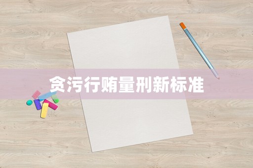 貪污行賄量刑新標(biāo)準(zhǔn)