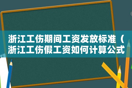 浙江工傷期間工資發(fā)放標(biāo)準(zhǔn)（浙江工傷假工資如何計算公式）