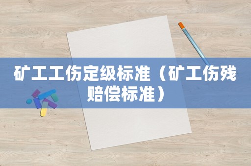 礦工工傷定級(jí)標(biāo)準(zhǔn)（礦工傷殘賠償標(biāo)準(zhǔn)）
