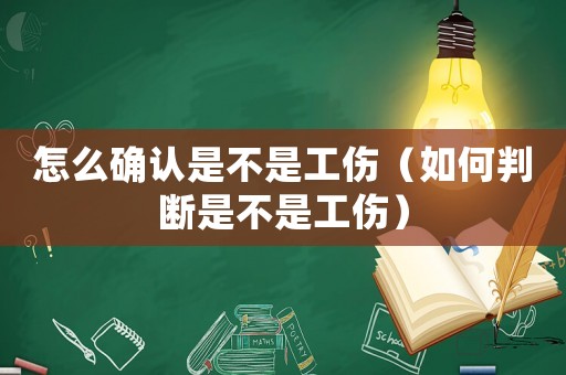 怎么確認(rèn)是不是工傷（如何判斷是不是工傷）