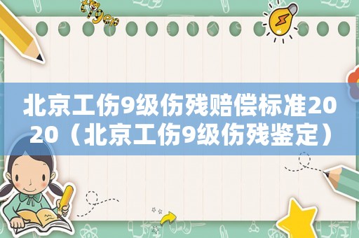 北京工傷9級傷殘賠償標準2020（北京工傷9級傷殘鑒定）