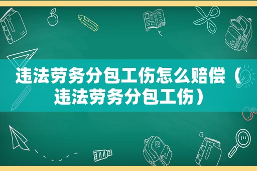 違法勞務(wù)分包工傷怎么賠償（違法勞務(wù)分包工傷）